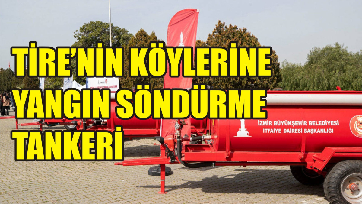 BÜYÜKŞEHİR'DEN TİRE’YE, YANGIN SÖNDÜRME TANKERİ