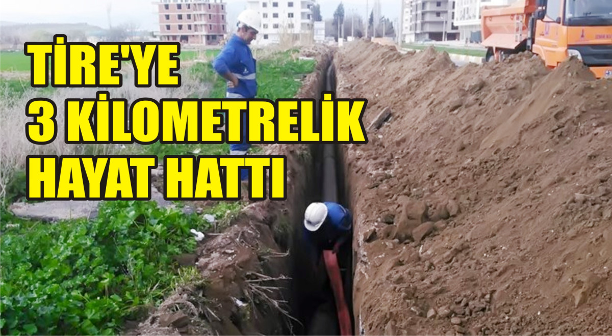 TİRE’YE 3 KİLOMETRELİK HAYAT HATTI